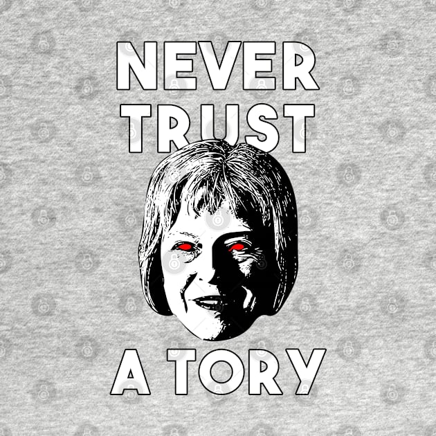 Never Trust a Tory - Theresa May by GoldenGear